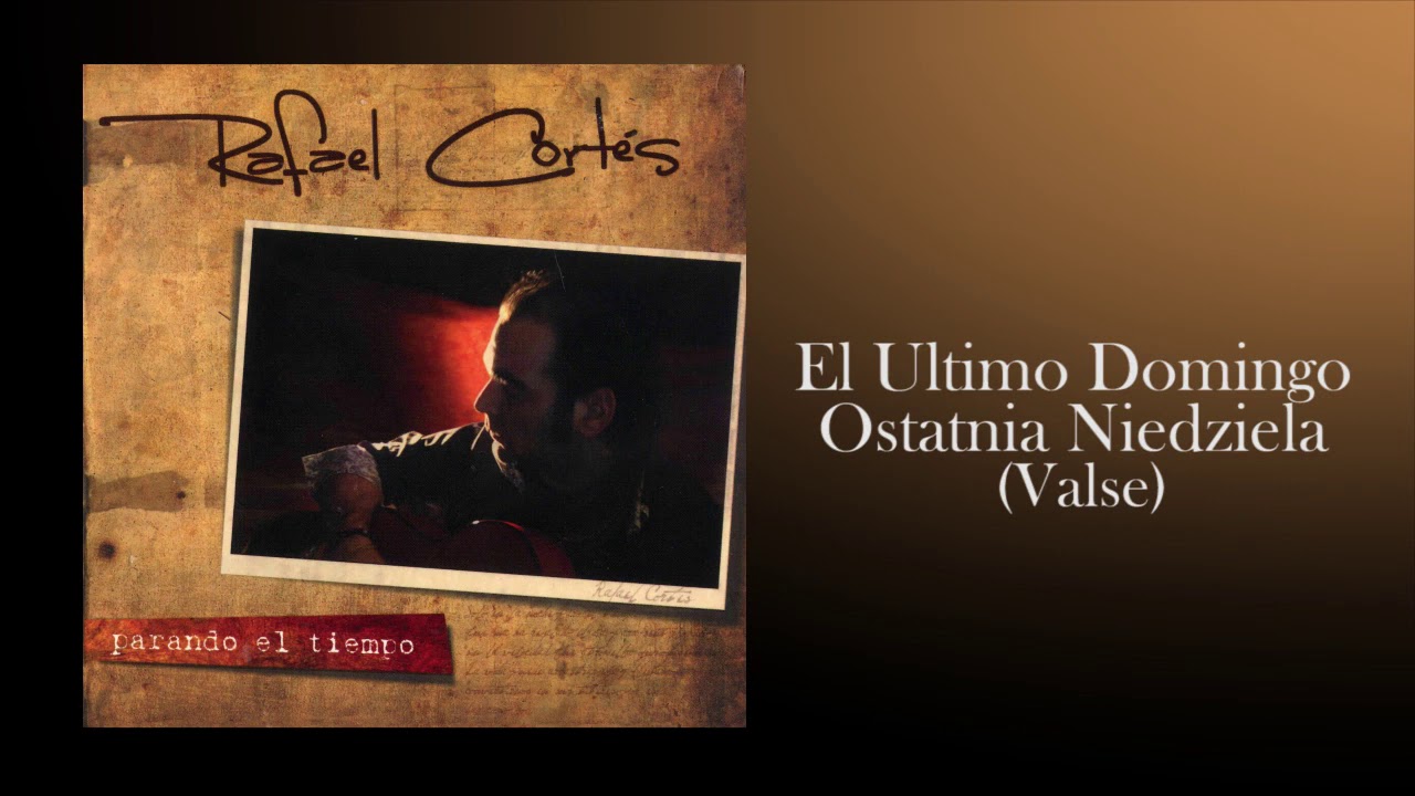 Rafael Cortés - El Ultimo Domingo Ostatnia Niedziela (Valse)