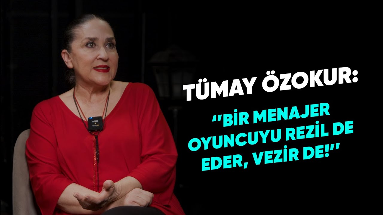 TÜMAY ÖZOKUR: ''BİR MENAJER OYUNCU REZİL DE EDER, VEZİR DE!''