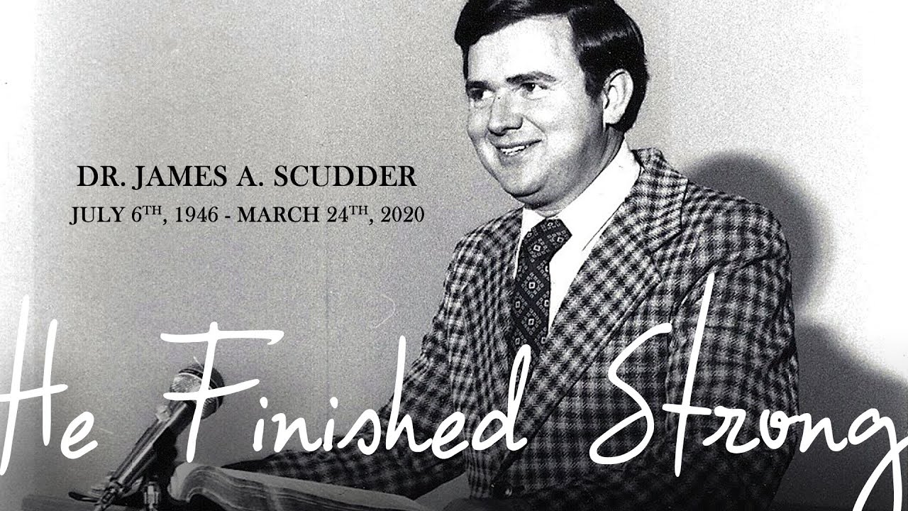 He Finished Strong - Dr. James A. Scudder Tribute