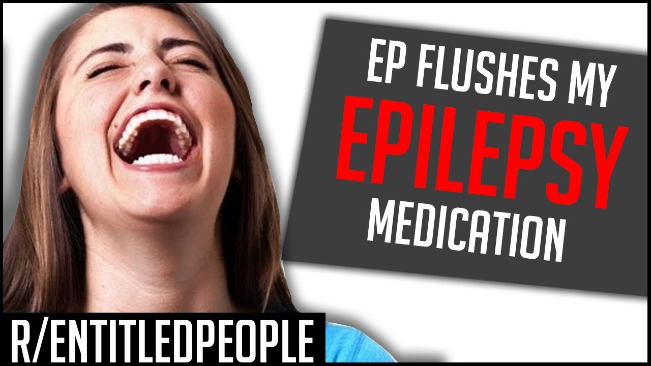 r/EntitledPeople - EP FLUSHES MY EPILEPSY MEDICATION (Reddit Entitled Parents)