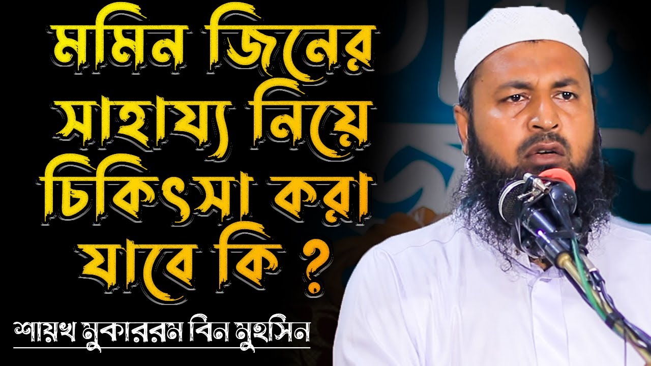 মমিন জিনের সাহায্য নিয়ে চিকিৎসা করা যাবে কি? Shaikh Mukarrom Bin Muhsin Q&A