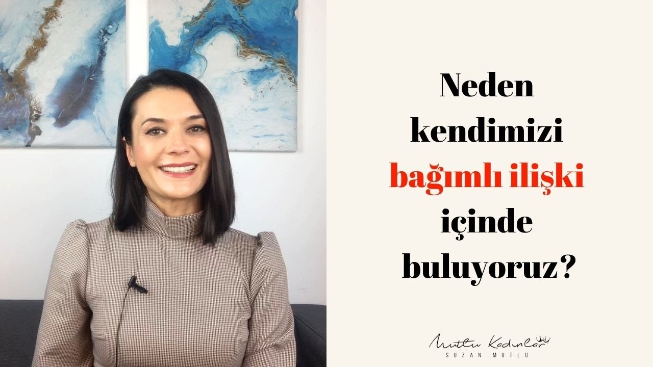 NEDEN KENDİMİZİ BAĞIMLI BİR İLİŞKİ İÇERİSİNDE BULUYORUZ?