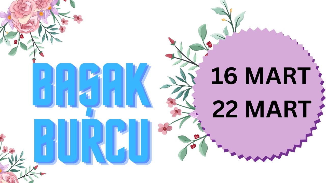 16 - 22 MART HAFTASI BAŞAK BURCU YORUMLARI