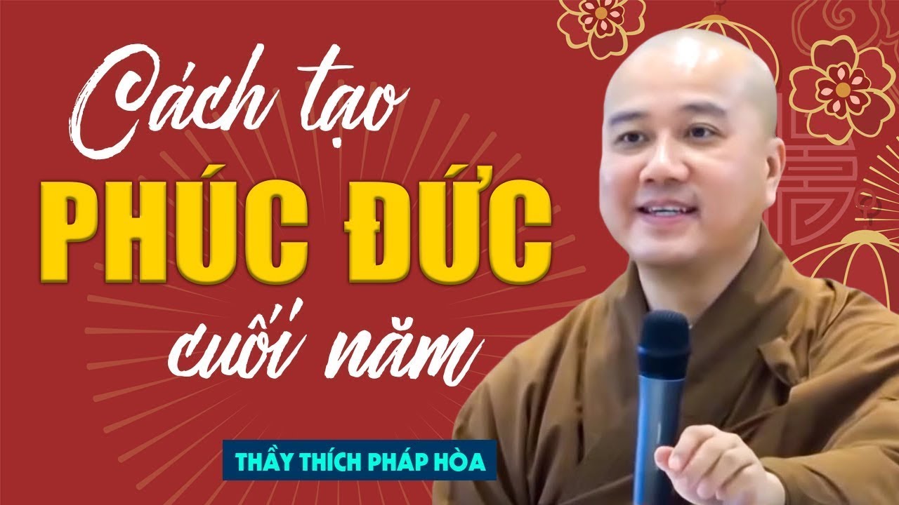 Cách tạo Phước Đức dịp cuối năm rước tài lộc may mắn đầy nhà - Thầy Thích Pháp Hòa rất hay