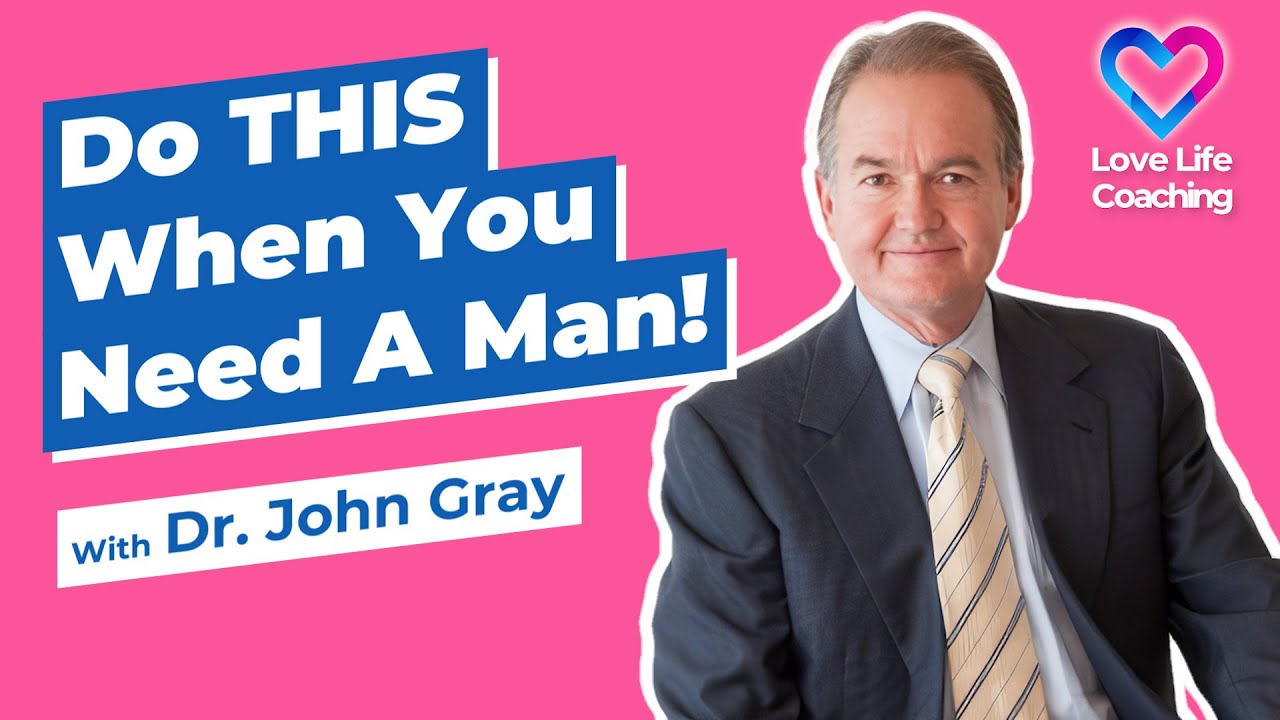 Need A Man?  (Do This)!  With Dr. John Gray
