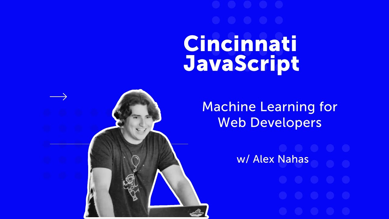 Cincinnati JavaScript - Machine Learning for Web Developers w/ Alex Nahas