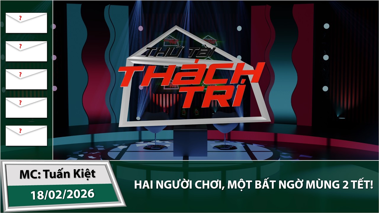 Thử Tài Thách Trí Trực Tuyến (18/02/2026): Hai người chơi, một bất ngờ mùng 2 Tết!