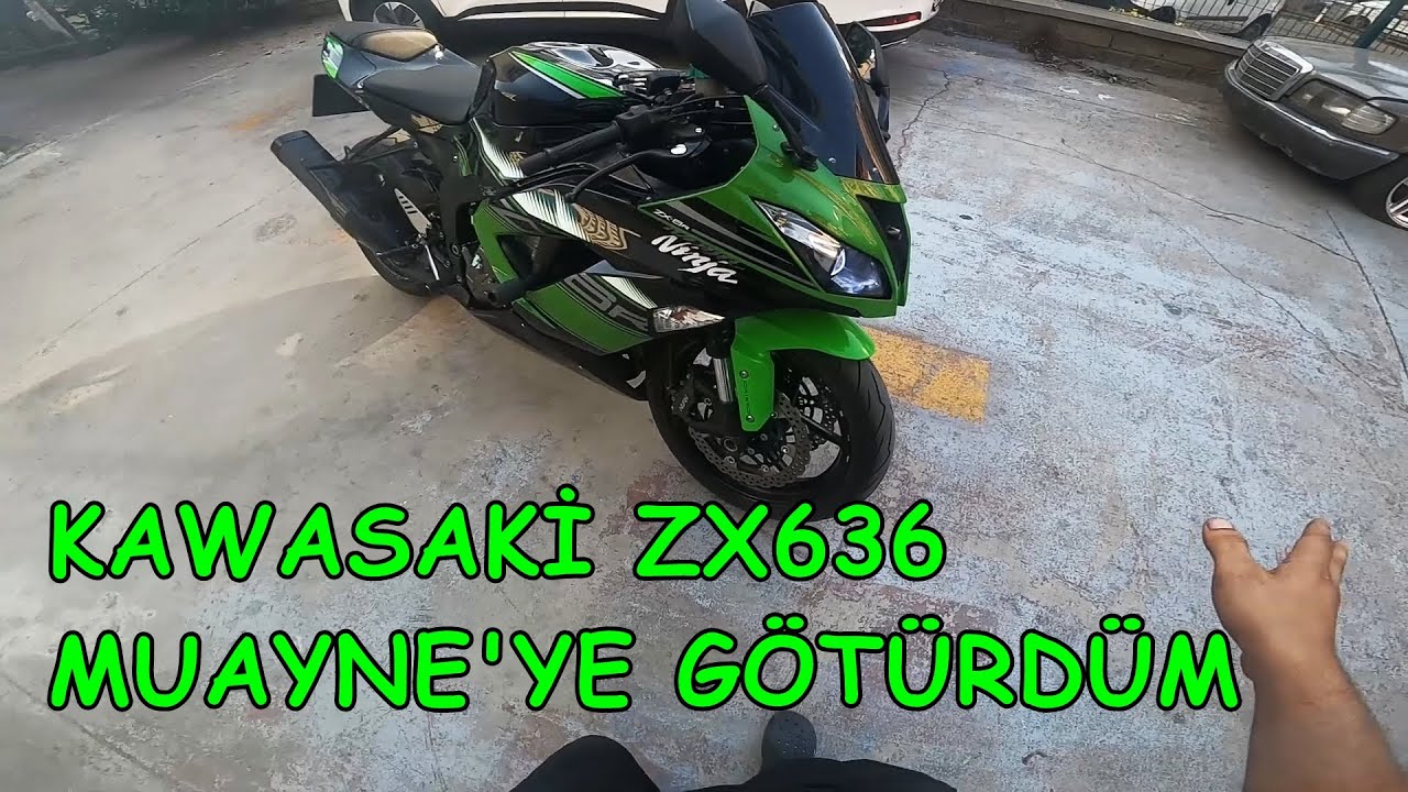 KAWASAKİ ZX636 MUAYNEYE GÖTÜRDÜM