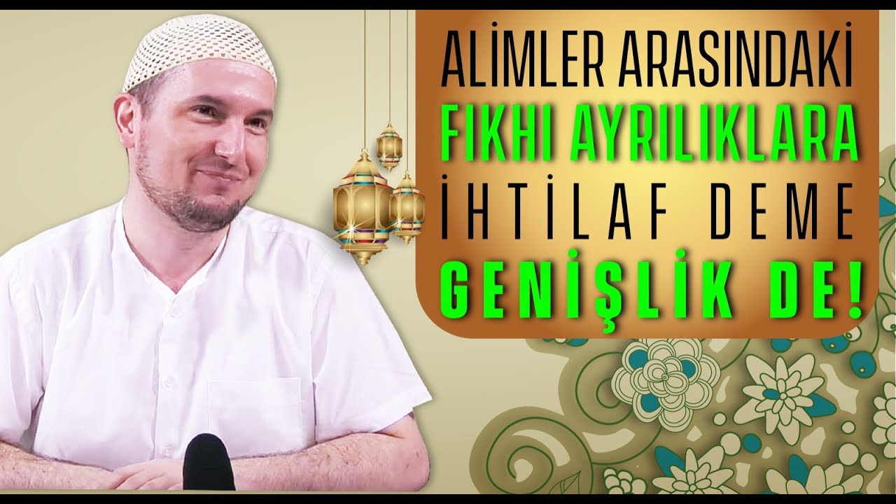Alimler arasındaki fıkhi ayrılıklara ihtilaf deme, genişlik de! / Kerem &Ouml;nder
