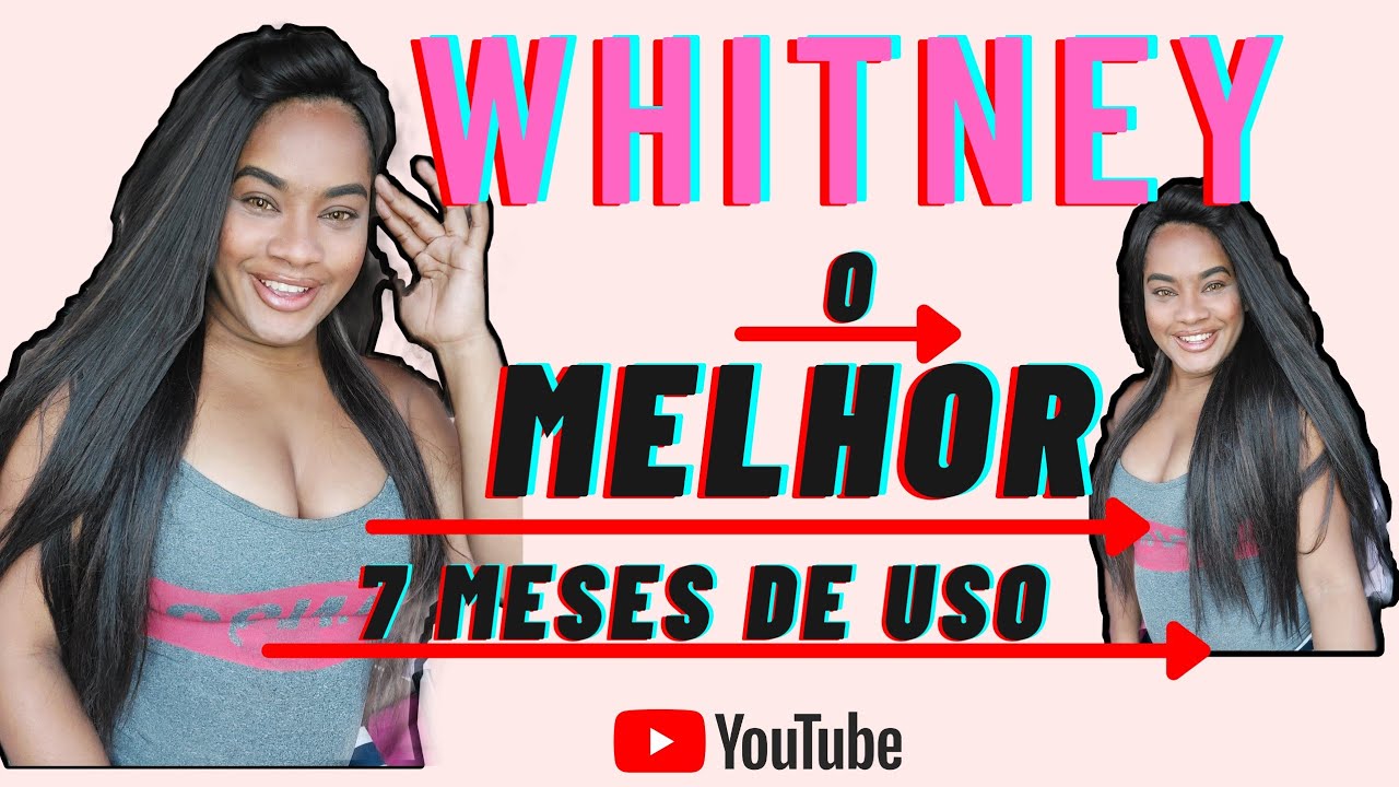 WHITNEY O MELHOR CABELO  LISO QUE JÁ USEI / 7 MESES DE USO / Por Joyce Petrony