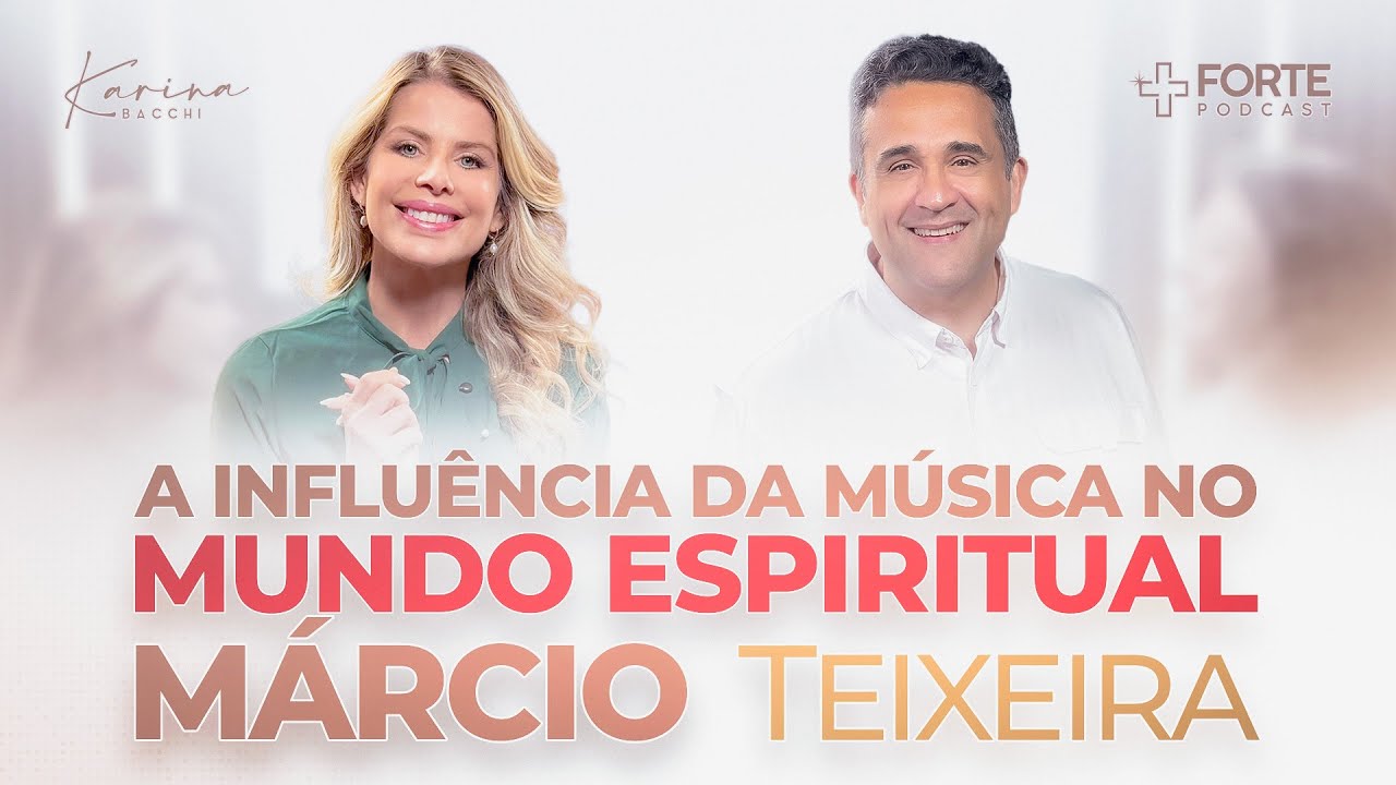 MARCIO TEXEIRA (A Influência da Música no Mundo Espiritual) + Forte PodCast com Karina Bacchi
