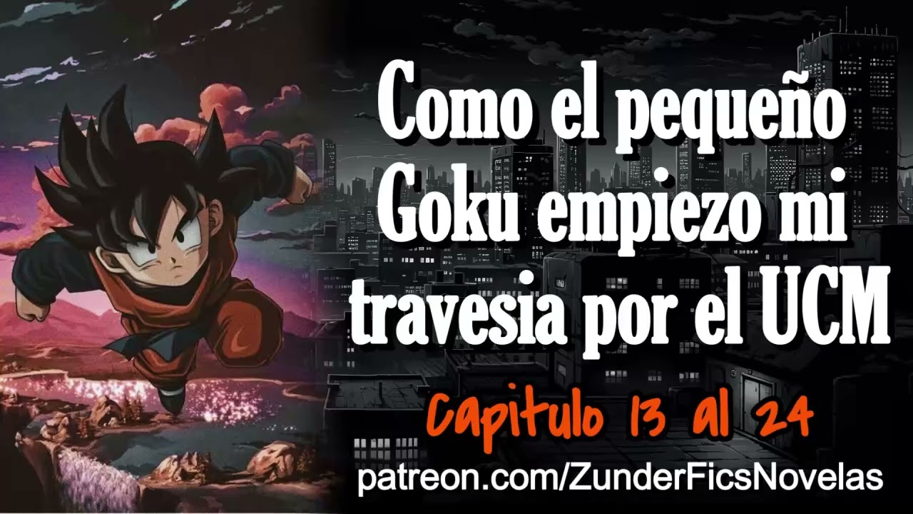 Como el pequeño Goku empiezo mi travesia por el UCM - Capitulo 13 al 24