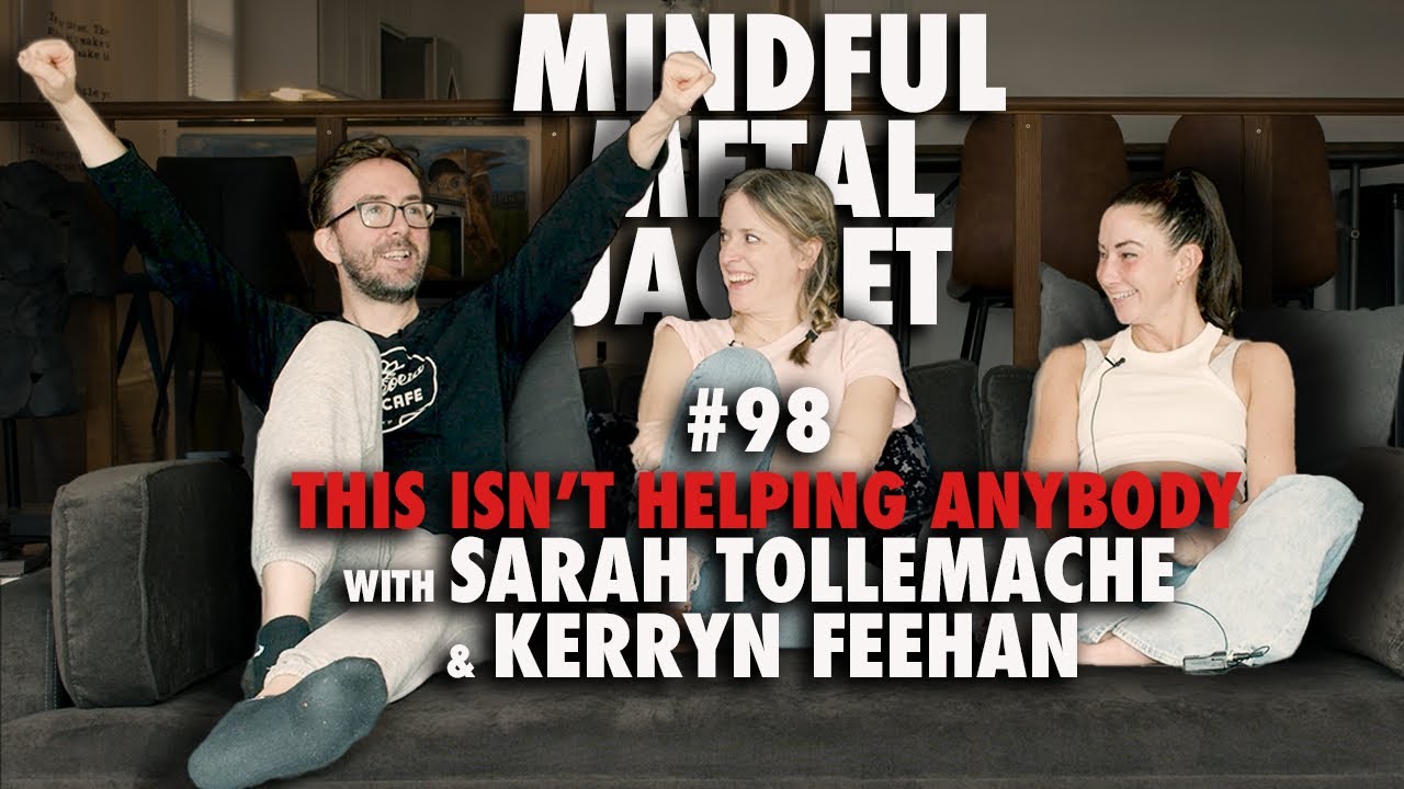 “This Isn’t Helping Anybody” - Mindful Metal Jacket #98 - Sarah Tollemache & Kerryn Feehan