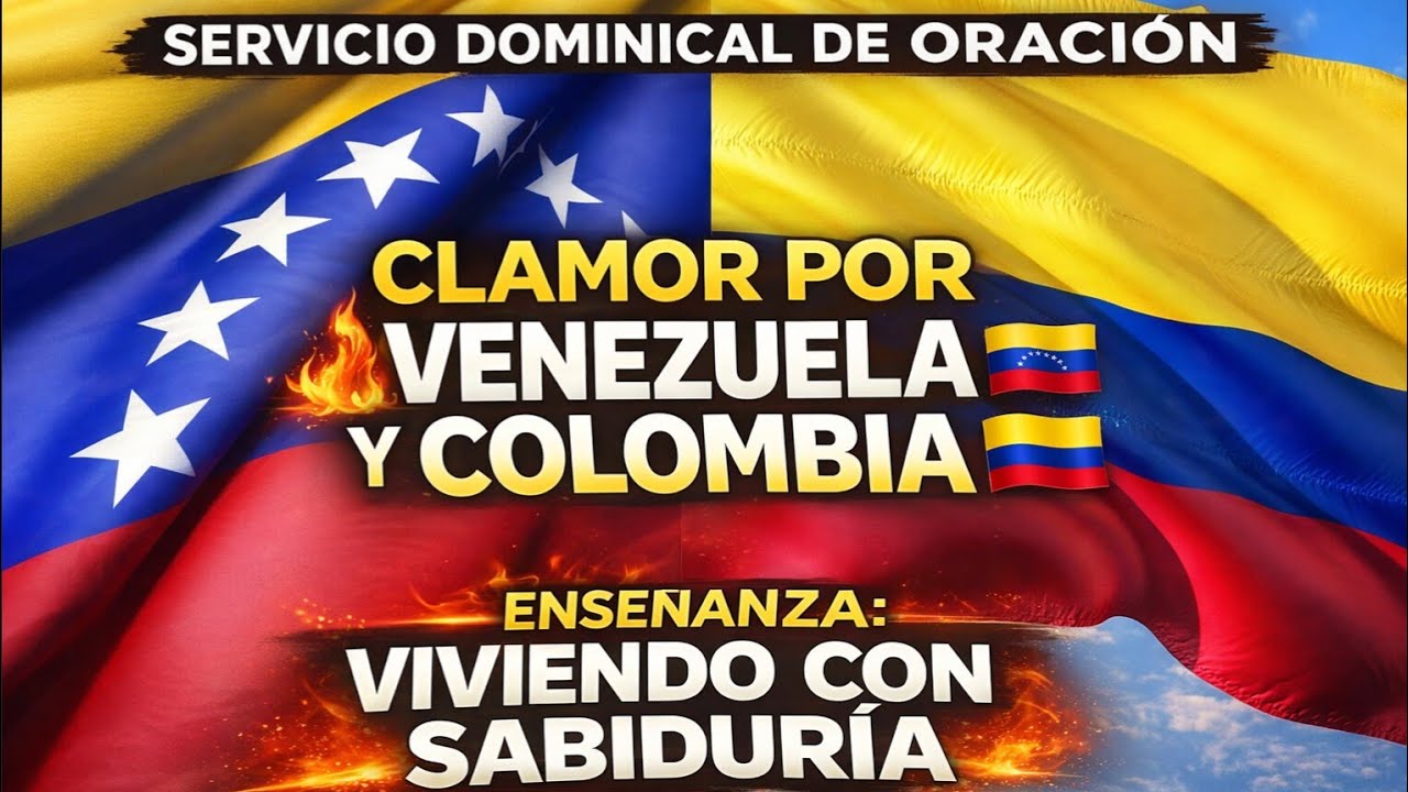 🆘️ SERVICIO DOMINICAL DE ORACION. CLAMOR POR VENEZUELA Y COLOMBIA. ENSEÑANZA: VIVIENDO CON SABIDURIA