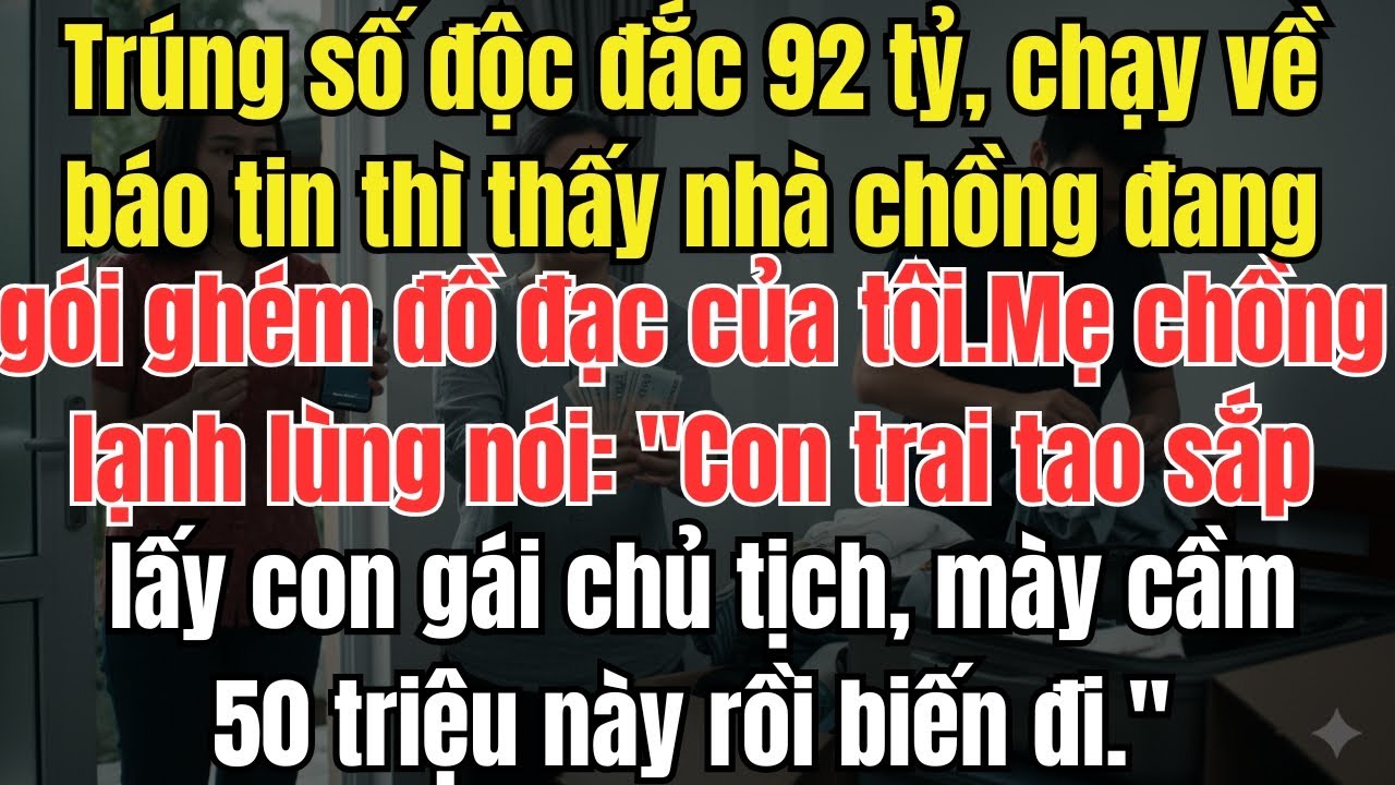 Trúng số độc đắc 92 tỷ, chạy về báo tin thì thấy nhà chồng đang gói ghém đồ đạc của tôi.Mẹ chồng...