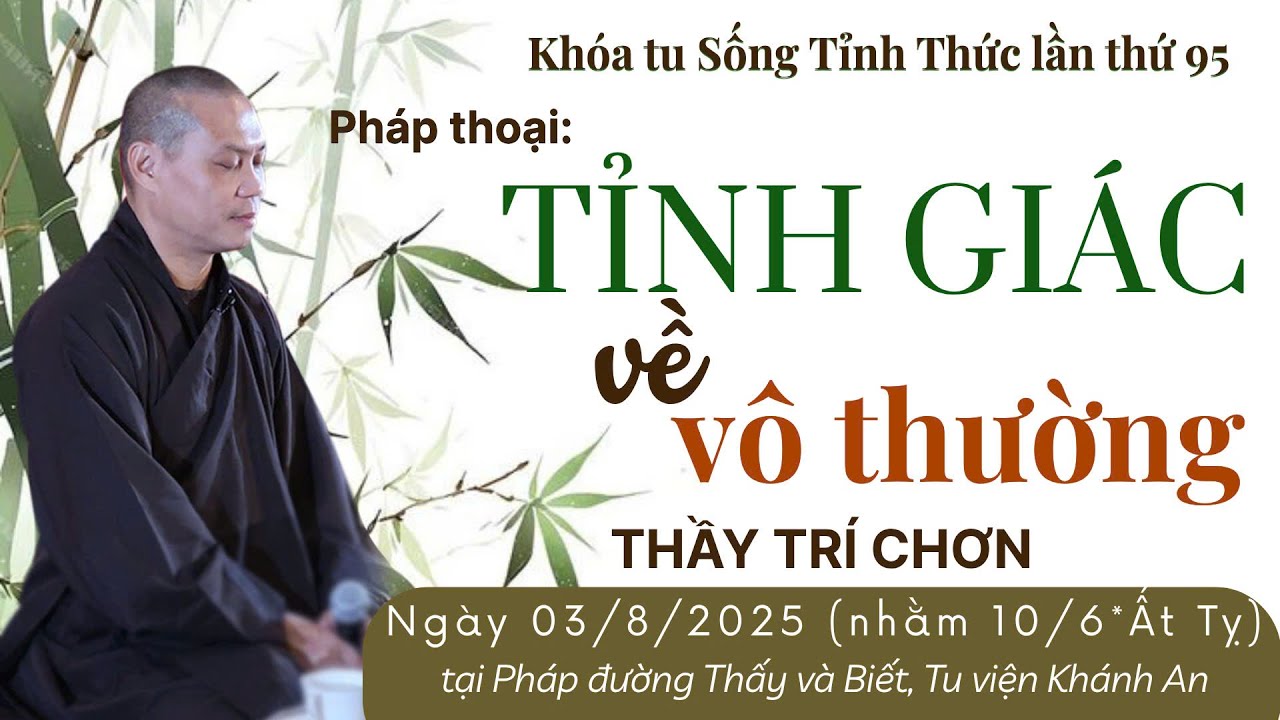 Pháp thoại: TỈNH GIÁC VỀ VÔ THƯỜNG | Thầy Trí Chơn - Khóa tu Sống Tỉnh Thức lần thứ 95