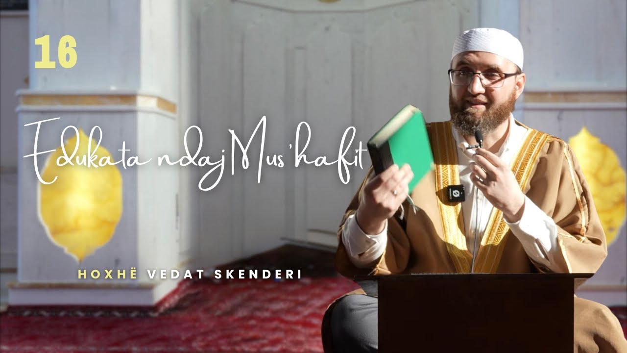 16. Edukata ndaj Mus'hafit - Hoxhë Vedat Skenderi