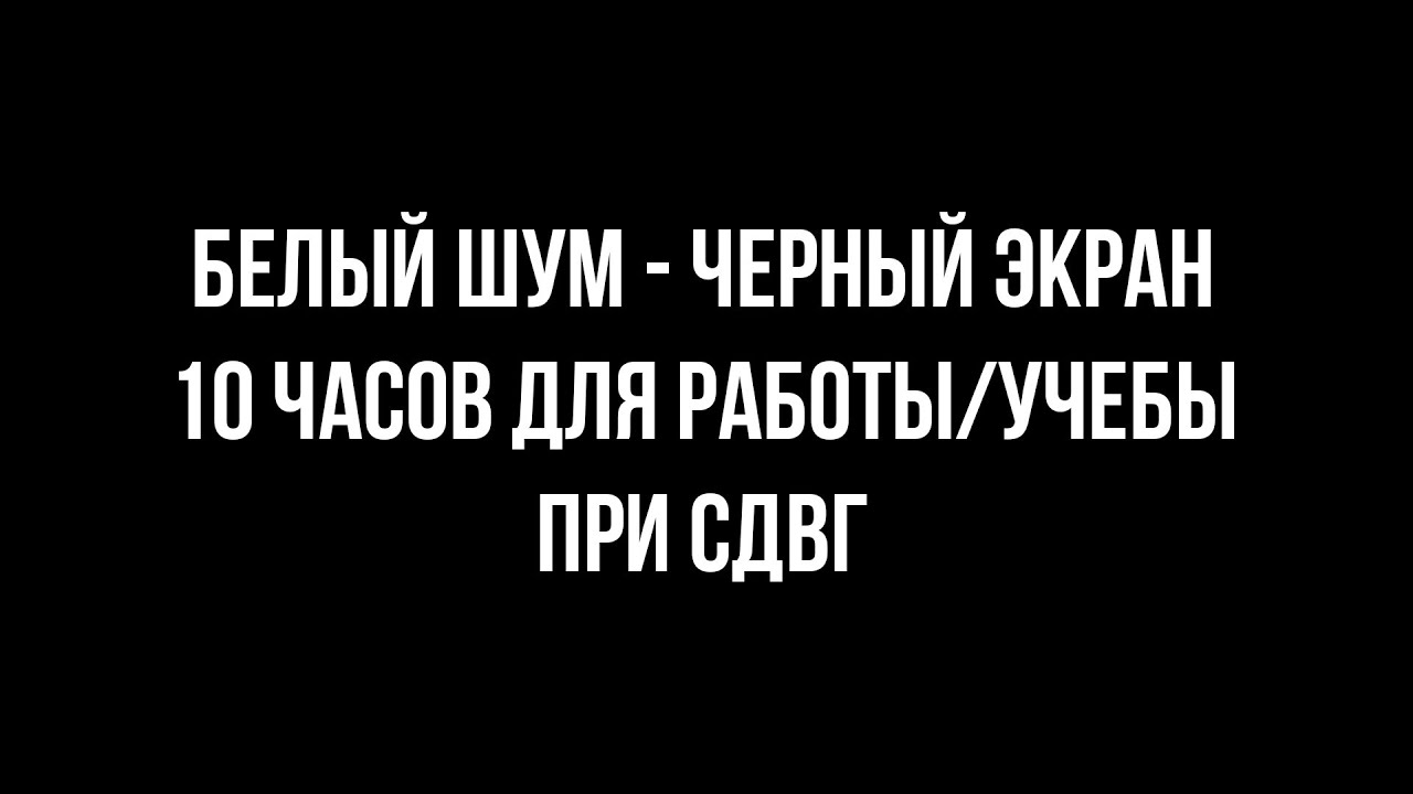 БЕЛЫЙ ШУМ \ ЧЕРНЫЙ ЭКРАН ДЛЯ КОНЦЕНТРАЦИИ РАБОТЫ УЧЕБЫ  ПРИ СДВГ