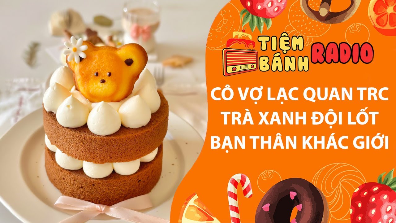 Tâm sự số 1156🌈Cô vợ lạc quan trước trà xanh đội lốt bạn thân khác giới🌈Tiệm Bánh Radio