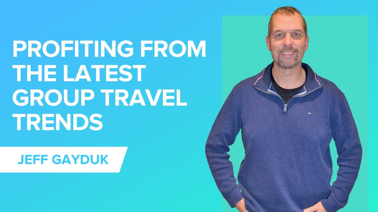 How to Profit from the Latest Group Travel Trends with Jeff Gayduk