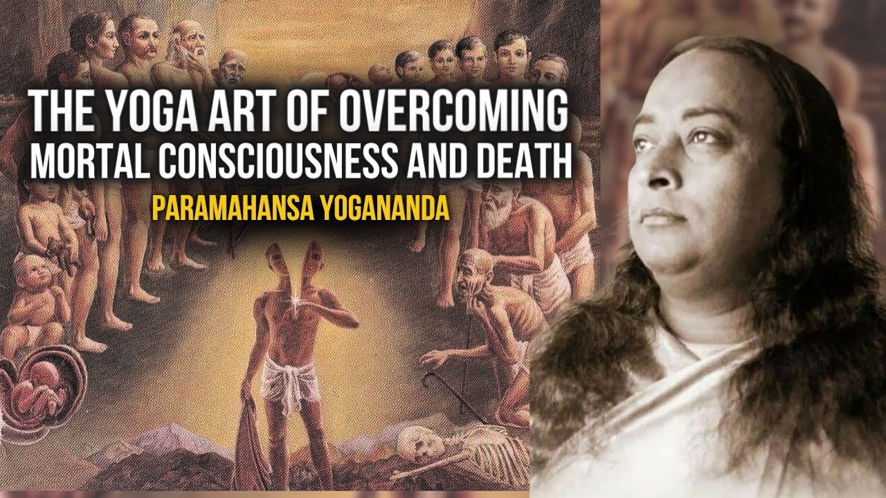Paramahansa Yogananda: The Yoga art of overcoming mortal consciousness and death
