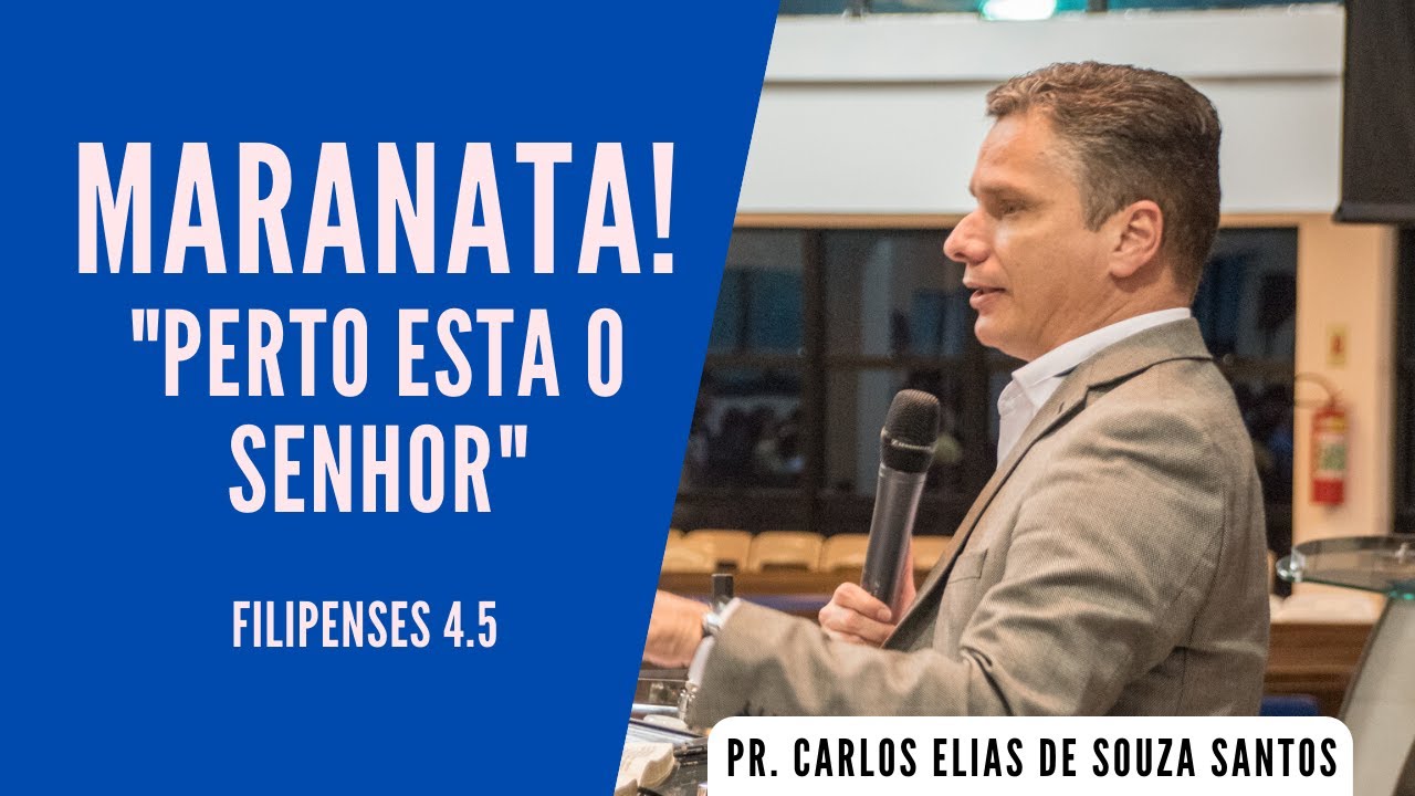 MARANATA! Perto está o Senhor (Filipenses 4.5) | Pr. Carlos Elias de Souza Santos