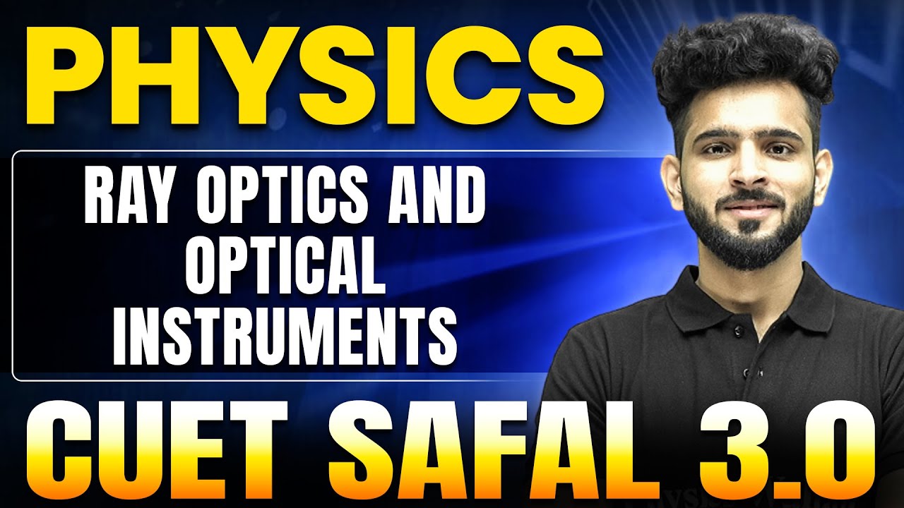 Ray Optics and Optical Instruments | Physics For CUET 2025 | CUET SAFAL 3.0🔥