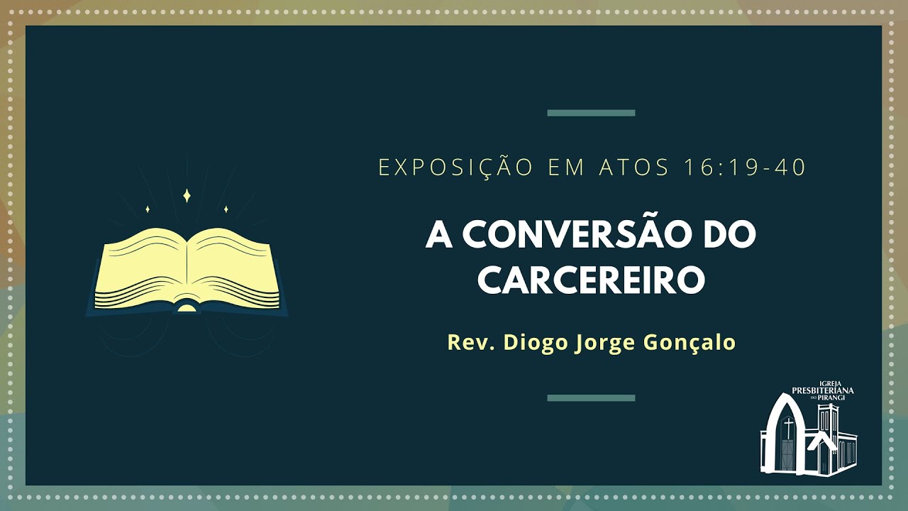 Atos 16: 19-40 - A Conversão do Carcereiro | Rev. Diogo Jorge Gonçalo
