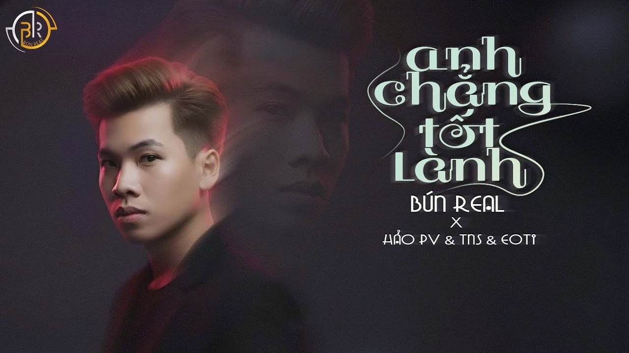 Anh Chẳng Tốt Lành - BÚN REAL Ft.Hảo PV, TNS & Eoti [Video Lyric Official]