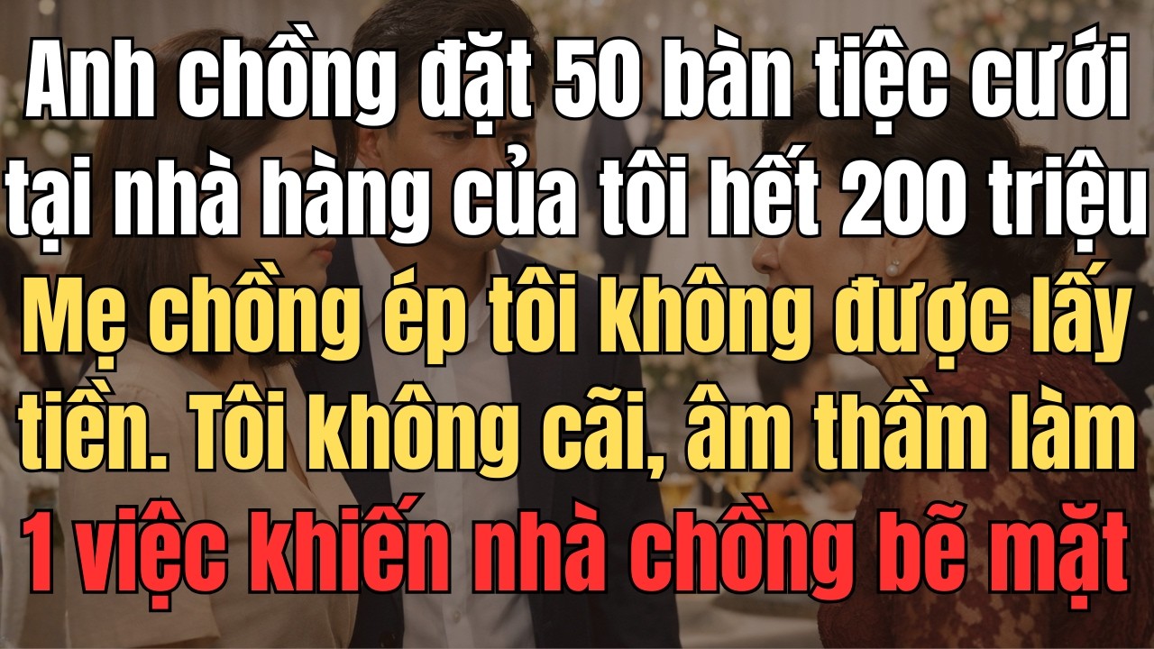 Anh Chồng Đặt 50 Bàn Tổ Chức Tiệc Cưới Tại Nhà Hàng Của Tôi Hết 200 Triệu. Mẹ Chồng Ép Tôi Miễn Phí