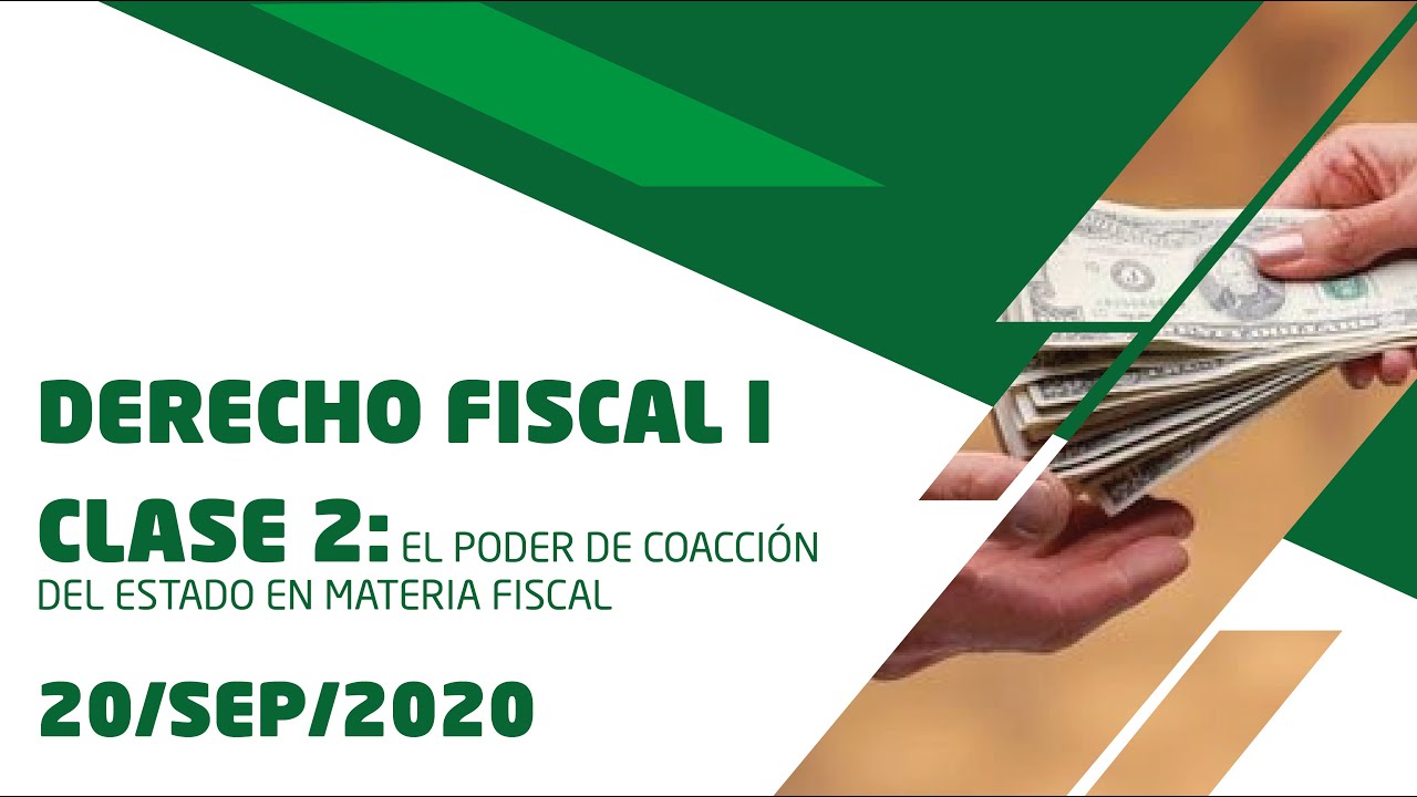 DERECHO FISCAL I, CLASE 2: DEL PODER DE COACCIÓN DEL ESTADO EN MATERIA FISCAL