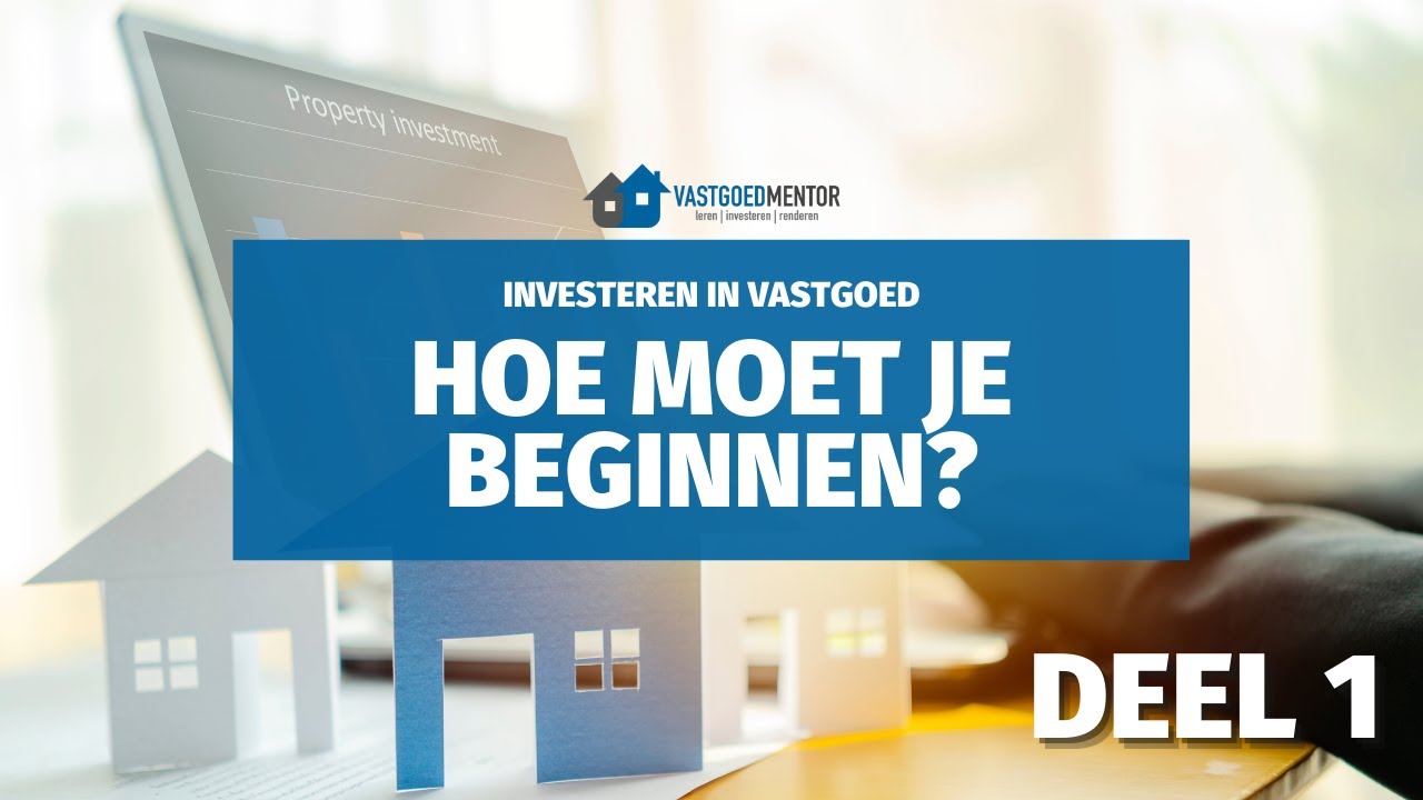 HOE BEGINNEN MET INVESTEREN IN VASTGOED | De belangrijkste stappen (Deel 1)