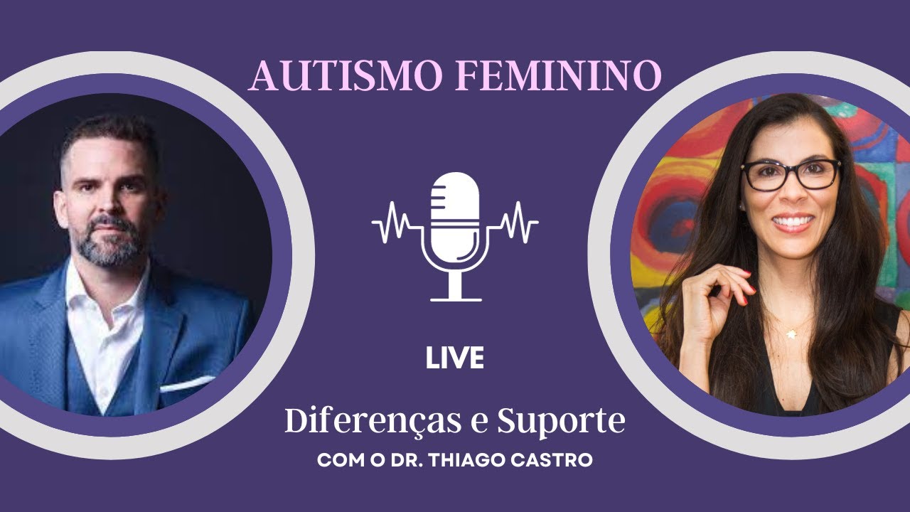 Autismo Feminino - Diferen&ccedil;as Cl&iacute;nicas, Demandas e Suporte - Com o Dr. Thiago Castro