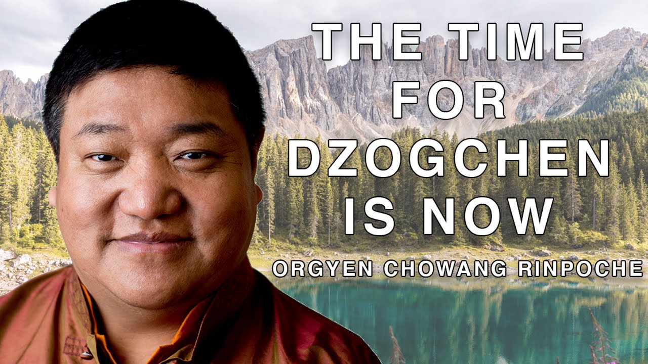 The Time for Dzogchen Is Now with Orgyen Chowang Rinpoche
