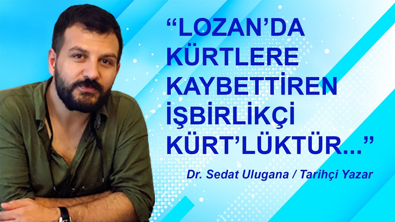 Dr. Sedat Ulugana: Lozan ve öncesinde Kürtlere kaybettiren işbirlikçi Kürt'lüktür...