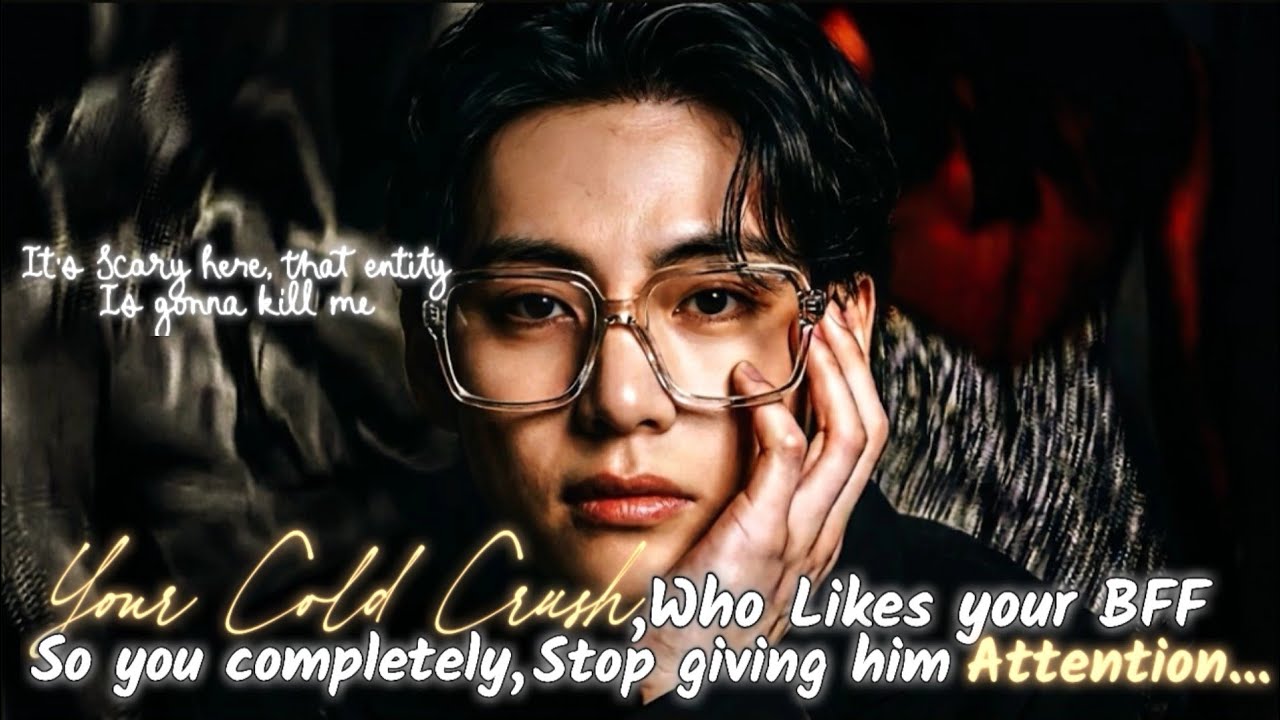 Your Cold Crush Who likes Your BFF, So You Completely Stopped giving him Attention..(part-2)~~taeFF