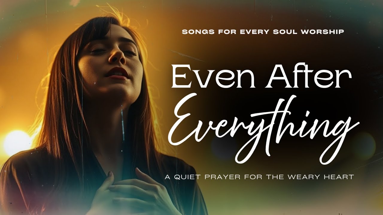 Even After Everything | A Quiet Prayer for the Weary Heart