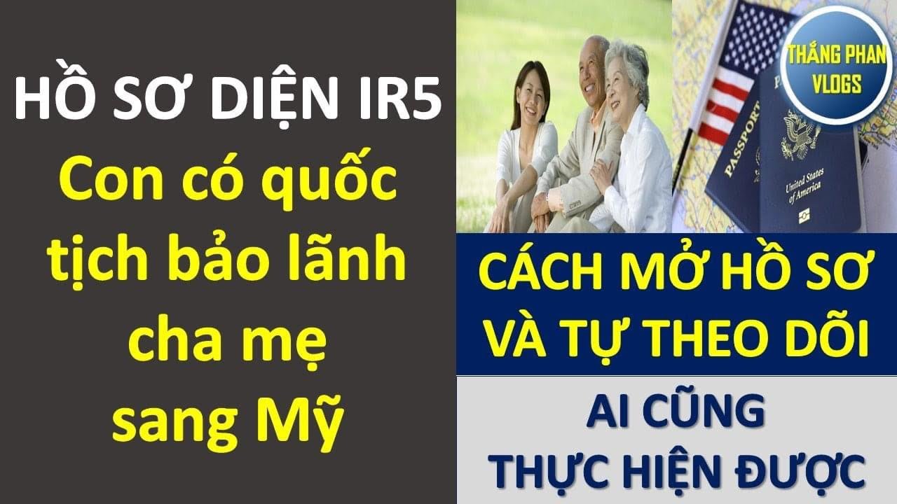 Hồ sơ diện IR5 - Con c&oacute; quốc tịch bảo l&atilde;nh cha mẹ sang Mỹ - C&aacute;ch mở hồ sơ v&agrave; tự theo d&otilde;i