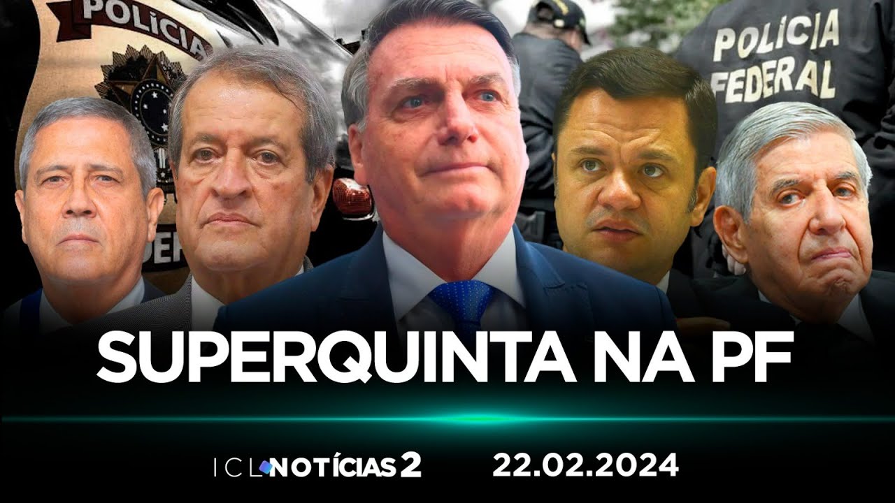 ICL NOTÍCIAS 2 - 22/02/24 - 24 SUSPEITOS DE TENTATIVA DE GOLPE DEPOEM NA PF. O QUE ELES DISSERAM?