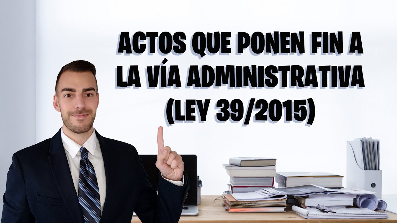 📅 LEY 39/2015 - Art&iacute;culo 114 &ndash; ACTOS que PONEN FIN A LA V&Iacute;A ADMINISTRATIVA con EJEMPLOS PR&Aacute;CTICOS 💡📚
