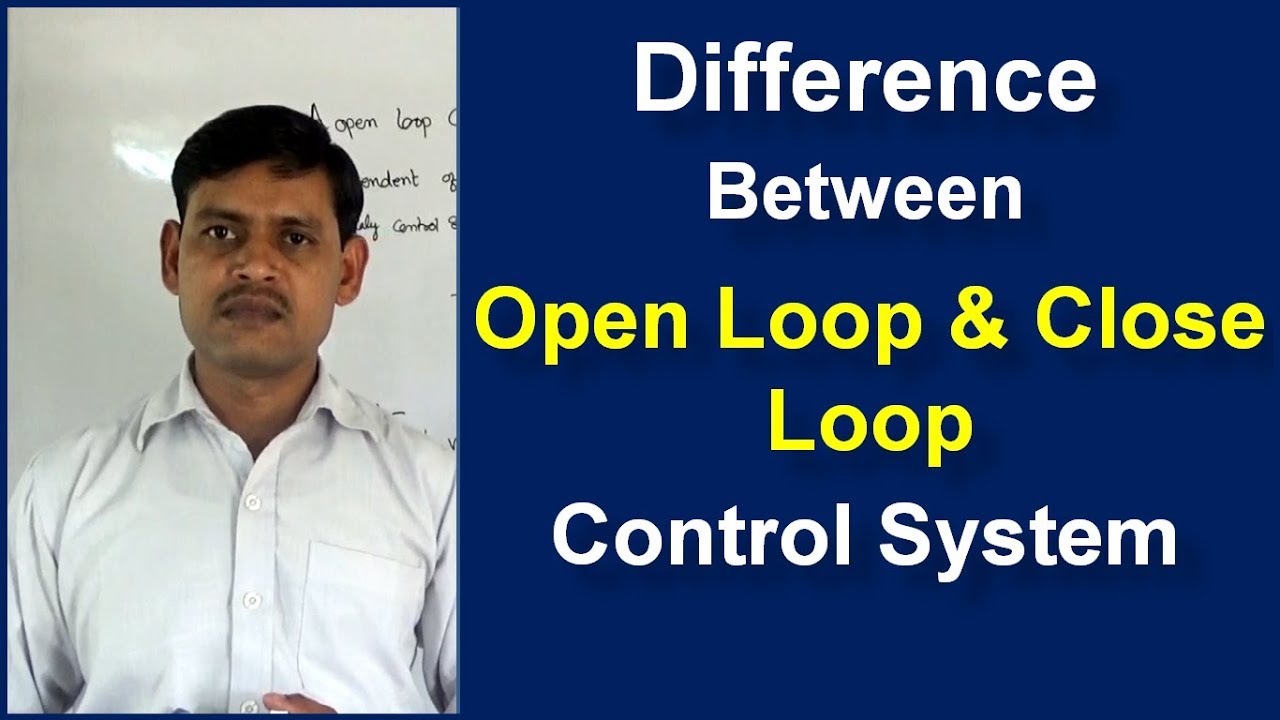 Difference between Open Loop and Close Loop Control System -