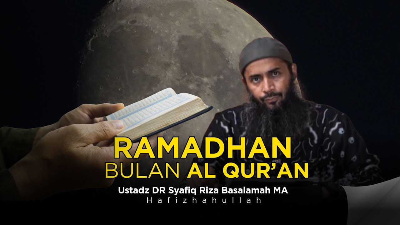 RAMADHAN BULAN AL QURAN - USTADZ DR SYAFIQ RIZA BASALAMAH MA