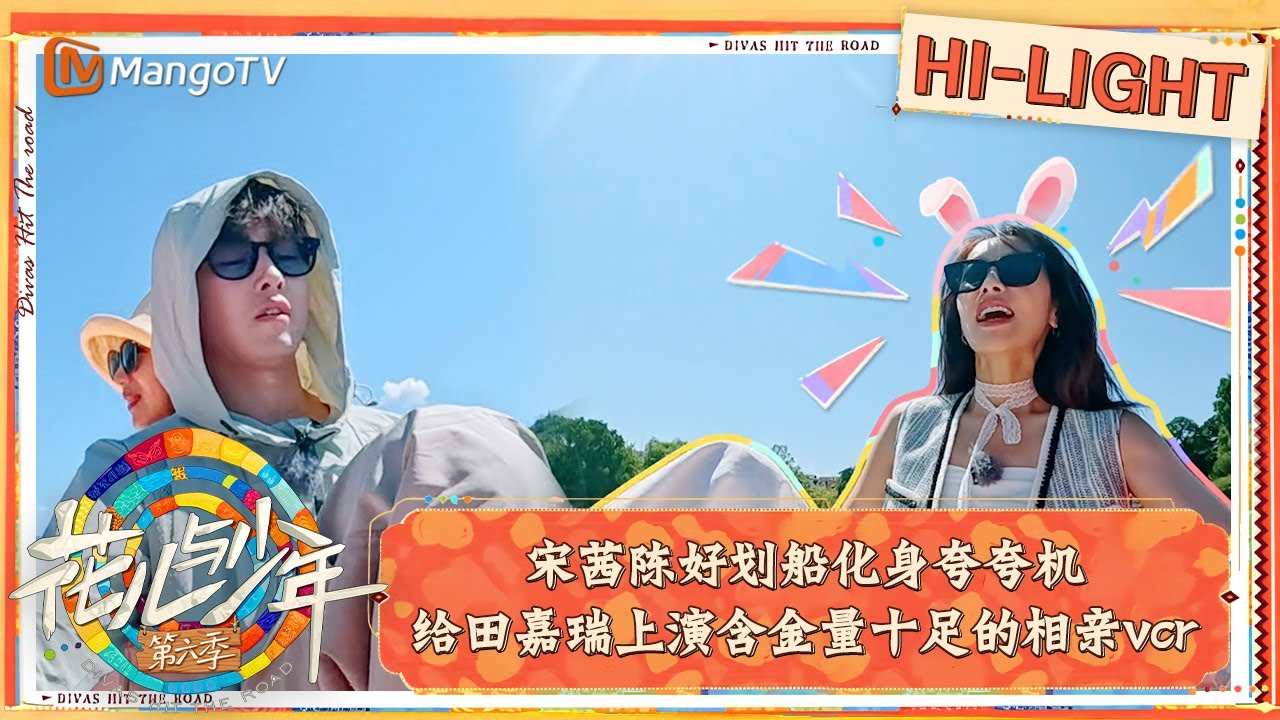 【精彩看点】宋茜陈好划船化身夸夸机 给田嘉瑞上演含金量十足的相亲vcr｜花儿与少年·第六季 Divas Hit The Road S6 Clips | MangoTV
