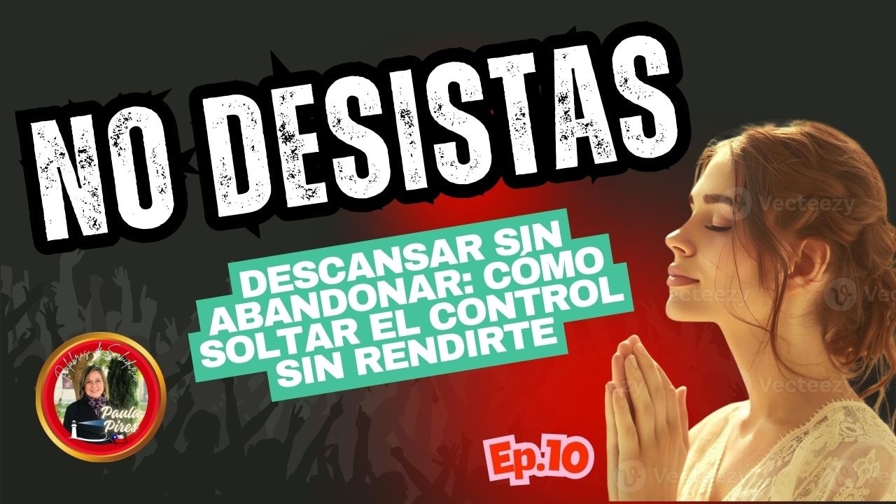 😌Descansar sin abandonar: cómo soltar el control sin rendirte - NO DESISTAS Ep.10 Paula Pires
