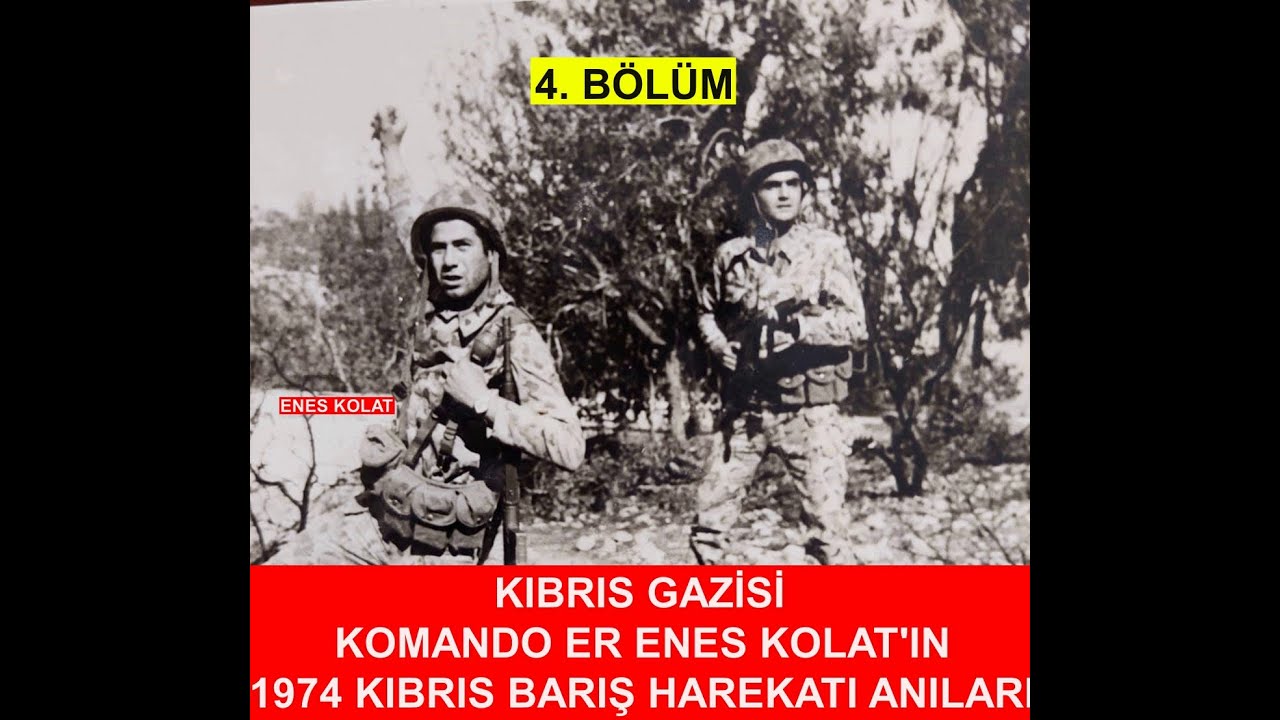 KIBRIS GAZİSİ KOMANDO ER ENES KOLAT'IN ANILARI 4.BÖLÜM