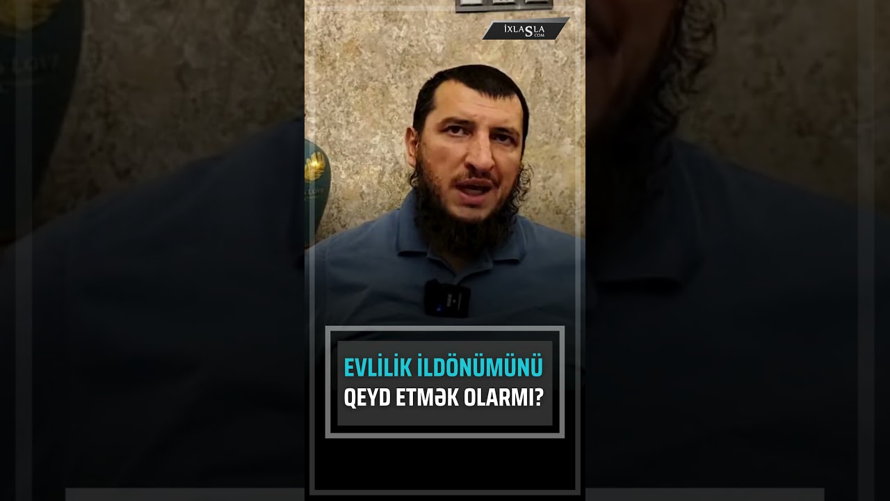 Evlilik ild&ouml;n&uuml;m&uuml;n&uuml; qeyd etmək olarmı? Adil Rəcəbov l ixlasla.com