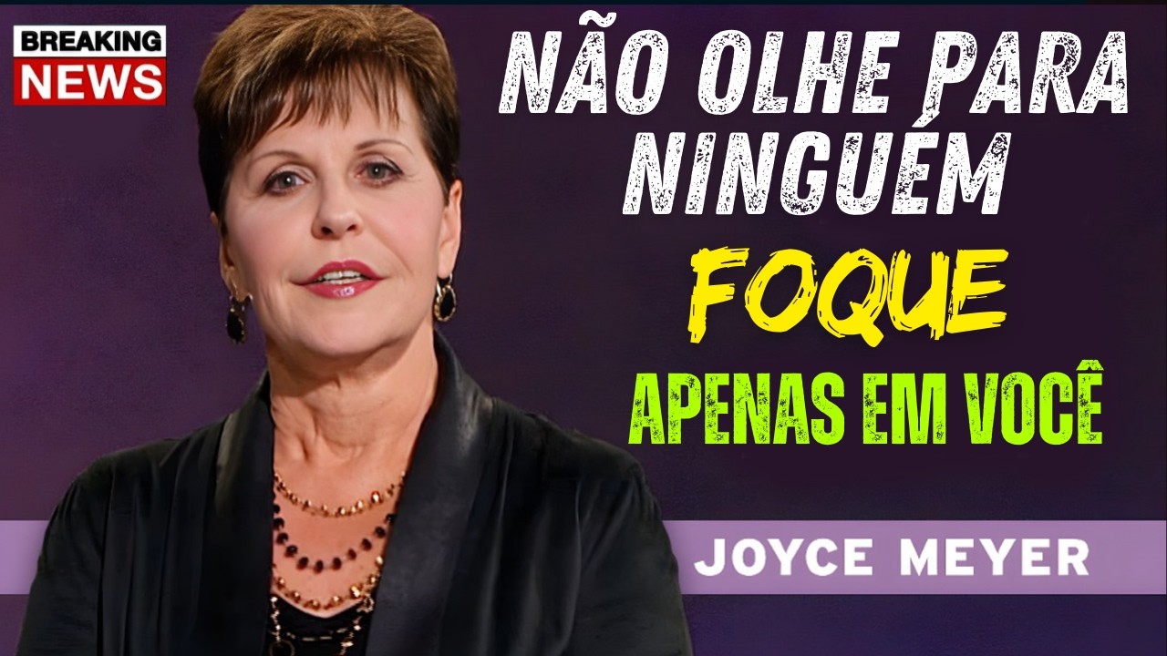 NÃO OLHE PARA NINGUÉM – FOQUE APENAS EM VOCÊ  JOYCE MEYER