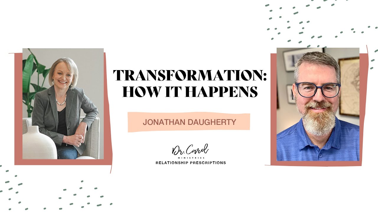 Transformation: How it Happens | Jonathan Daugherty | Dr. Carol
