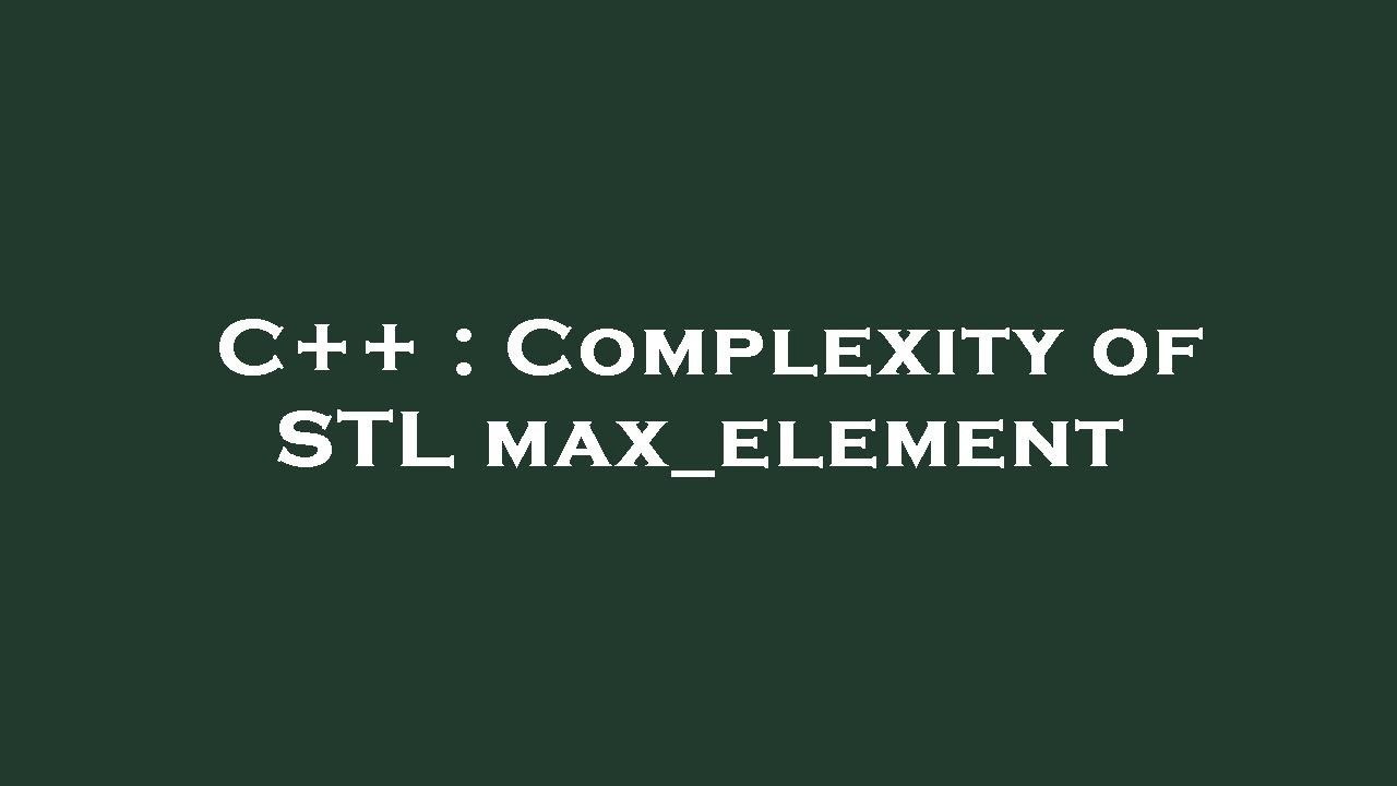C++ : Complexity of STL max_element