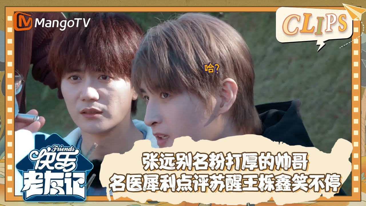 【精彩看点】 张远别名粉打厚的帅哥源于青山铺名医 犀利点评苏醒王栎鑫笑不停 |《快乐老友记》Happy Friends EP09 Clips | MangoTV